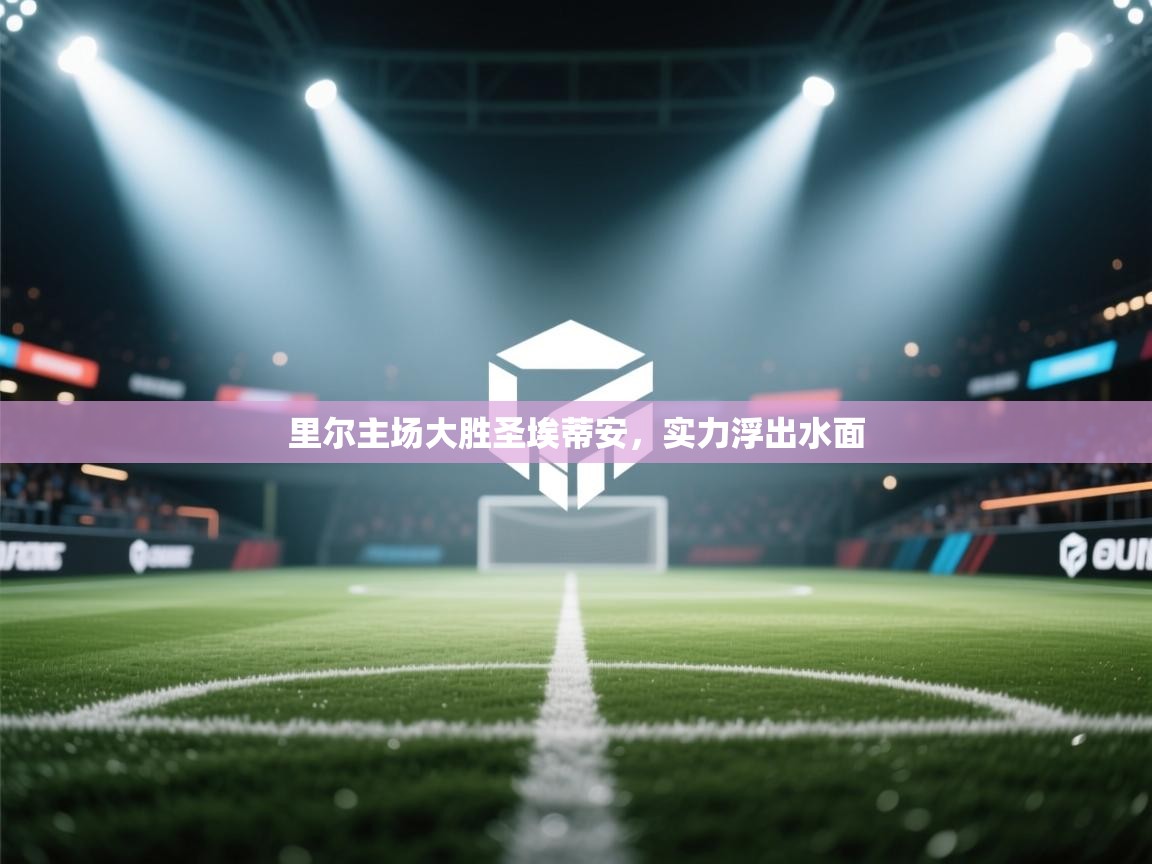 里尔主场大胜圣埃蒂安，实力浮出水面  第1张