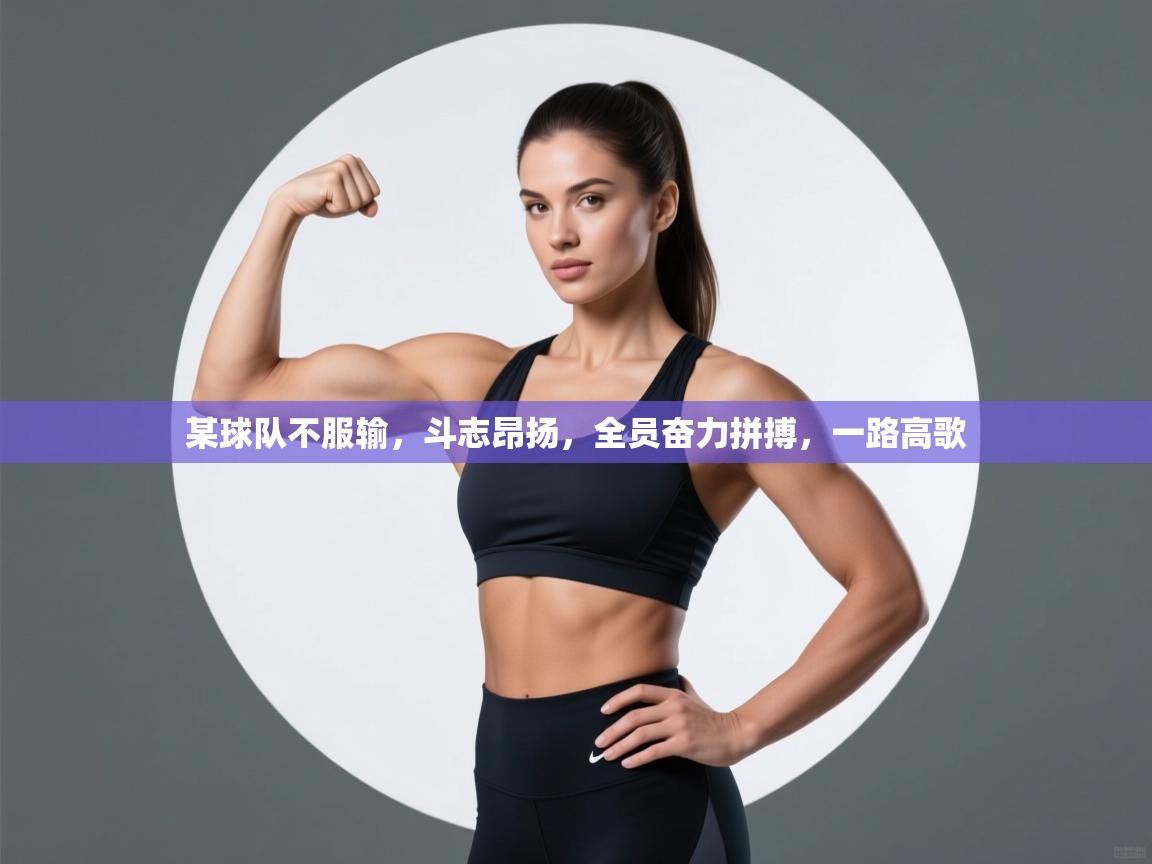 某球队不服输,斗志昂扬,全员奋力拼搏,一路高歌 第1张