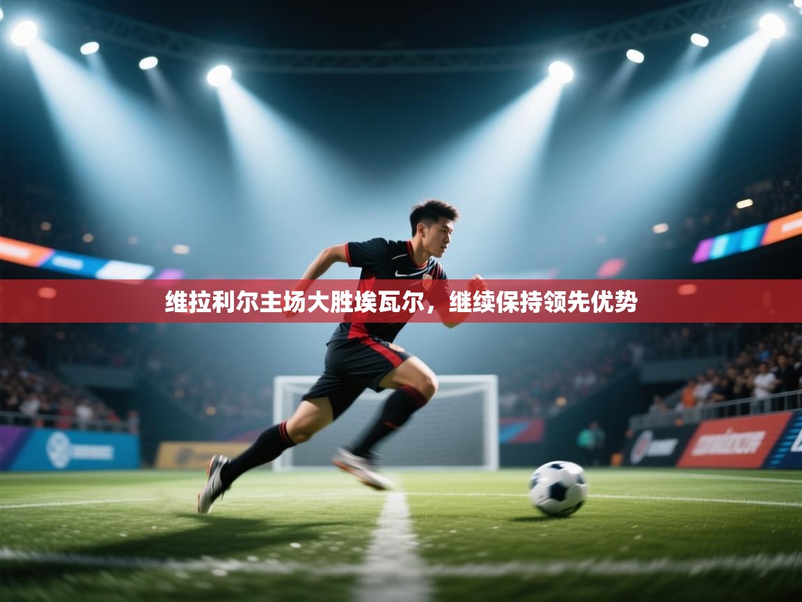 维拉利尔主场大胜埃瓦尔，继续保持领先优势  第2张