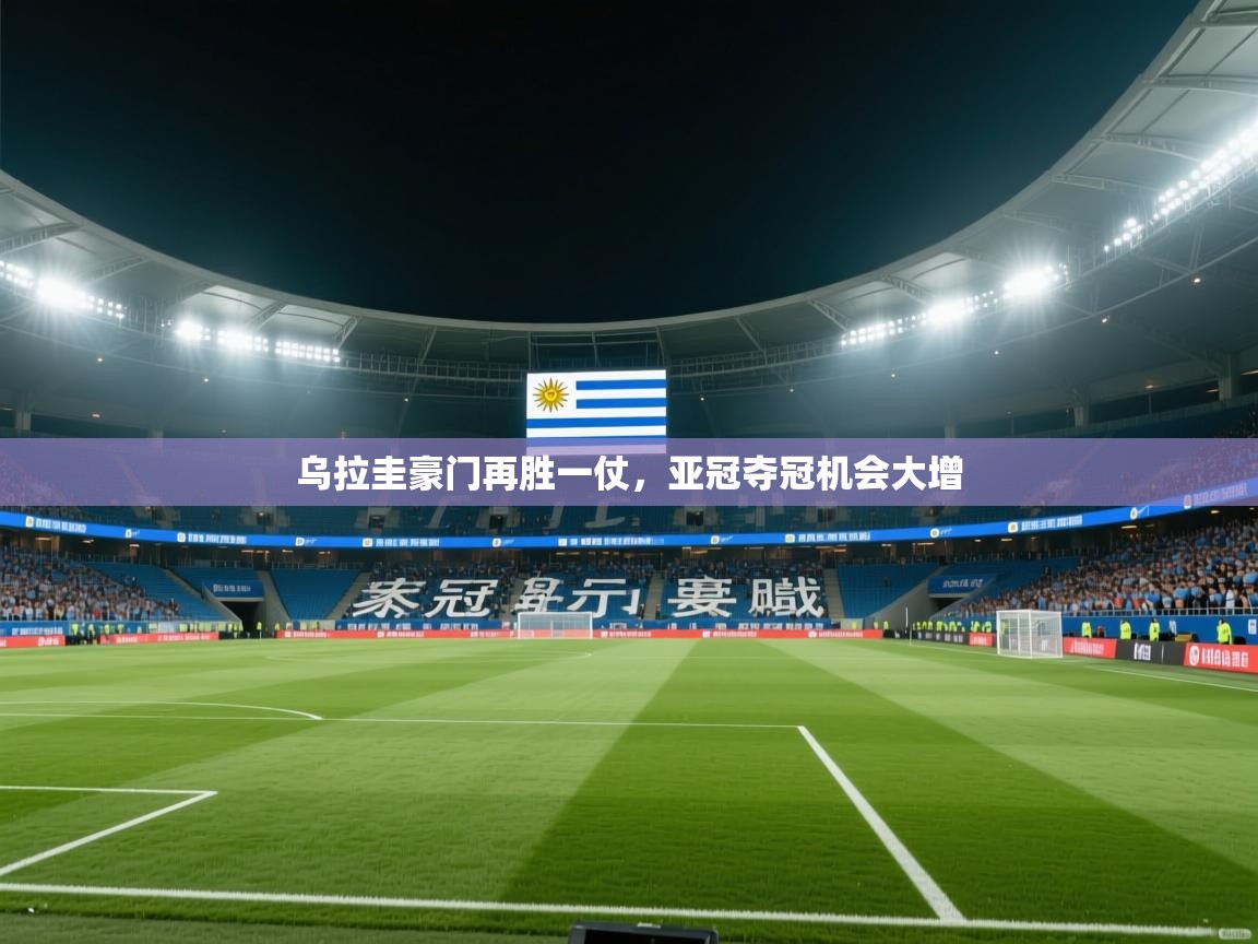 乌拉圭豪门再胜一仗，亚冠夺冠机会大增  第2张