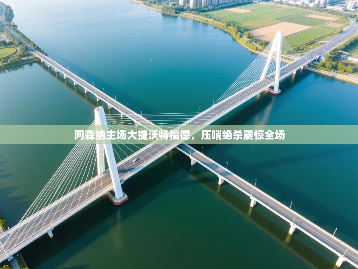 阿森纳主场大捷沃特福德,压哨绝杀震惊全场 第1张